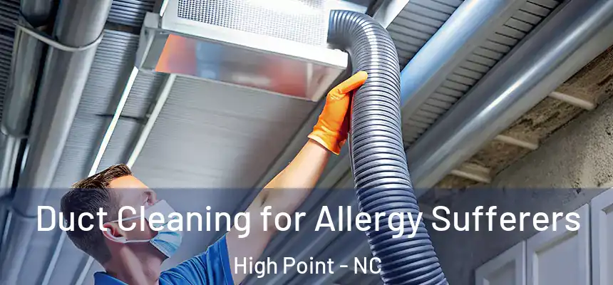  Duct Cleaning for Allergy Sufferers High Point - NC