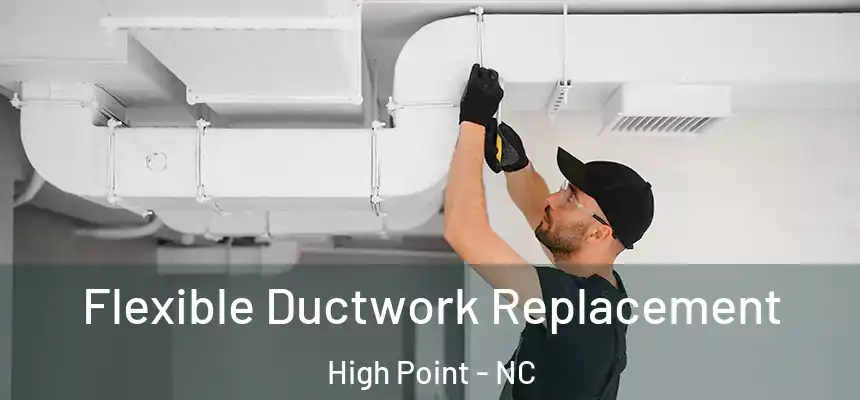  Flexible Ductwork Replacement High Point - NC